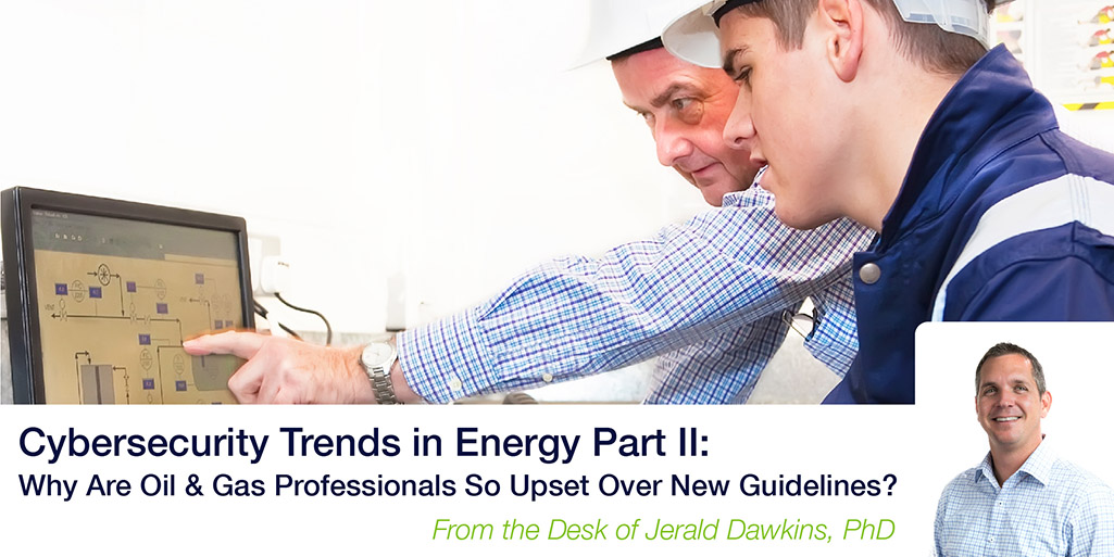 Cybersecurity Trends in Energy Part II: Why Are Oil & Gas Professionals So Upset Over New Guidelines?