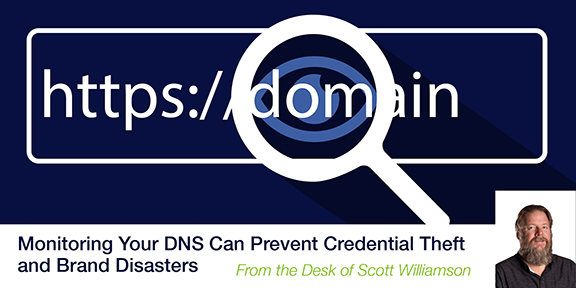 Monitoring Your DNS Can Prevent Credential Theft and Brand Disasters