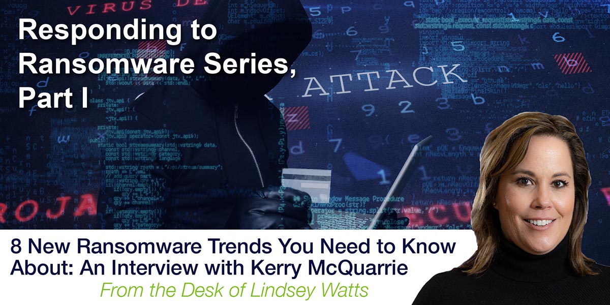 Responding to Ransomware Series, Part I : 8 New Ransomware Trends You Need to Know About - An Interview with Kerry McQuarrie